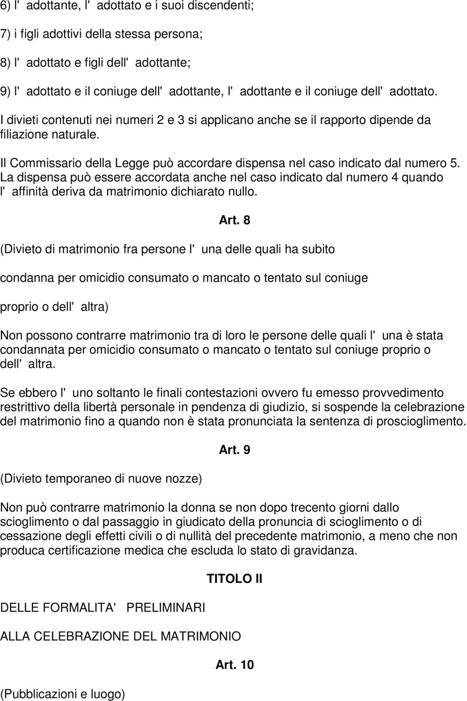 La dispensa può essere accordata anche nel caso indicato dal numero 4 quando l'affinità deriva da matrimonio dichiarato nullo. Art.