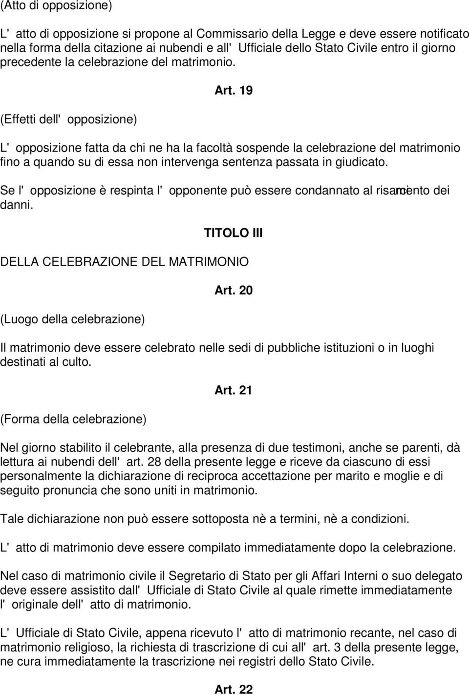 19 L'opposizione fatta da chi ne ha la facoltà sospende la celebrazione del matrimonio fino a quando su di essa non intervenga sentenza passata in giudicato.