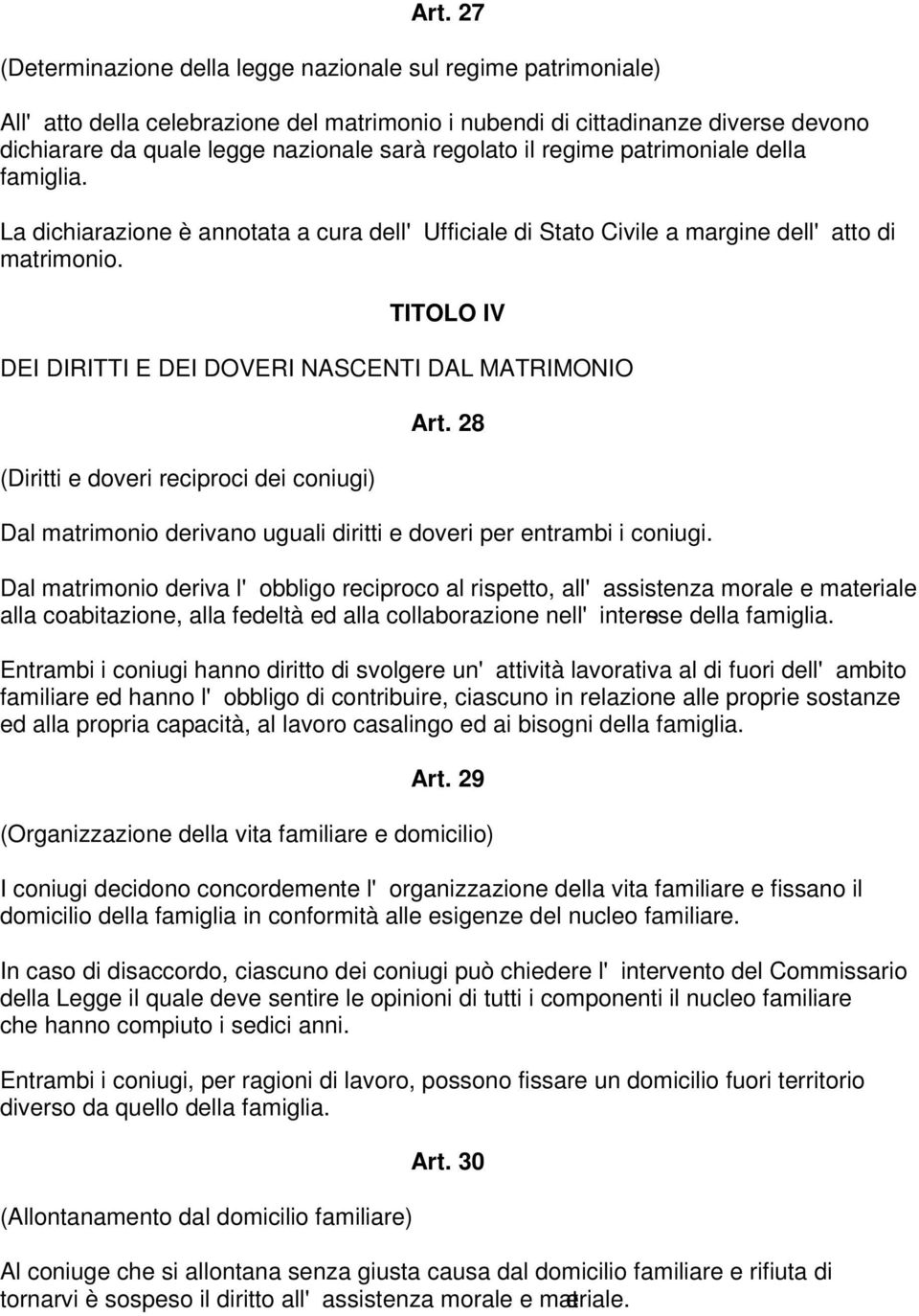 TITOLO IV DEI DIRITTI E DEI DOVERI NASCENTI DAL MATRIMONIO (Diritti e doveri reciproci dei coniugi) Art. 28 Dal matrimonio derivano uguali diritti e doveri per entrambi i coniugi.