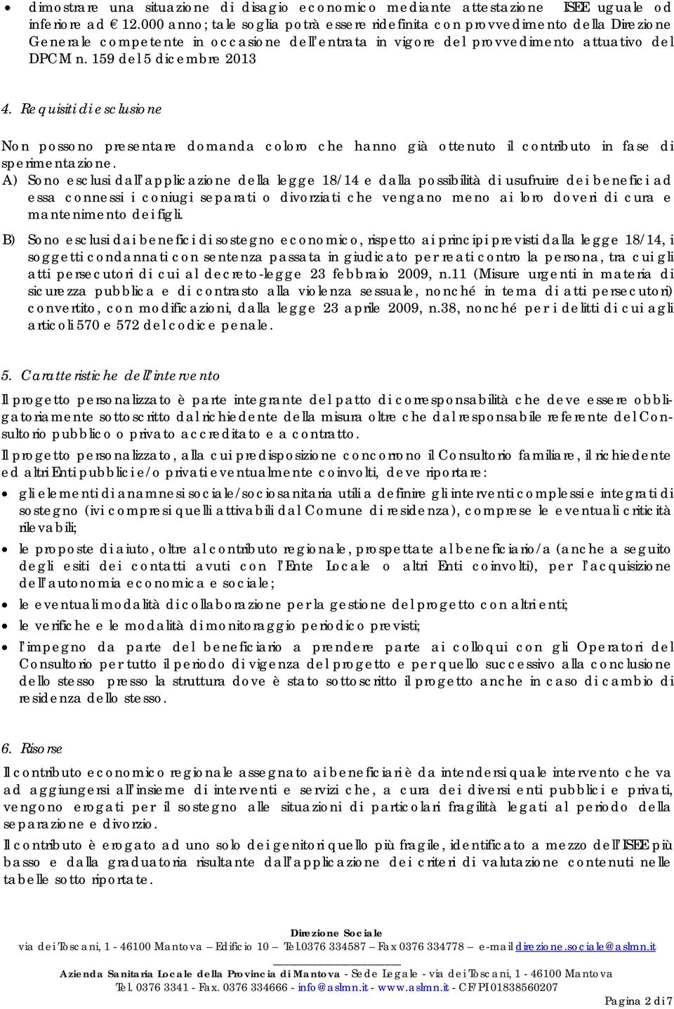 159 del 5 dicembre 2013 4. Requisiti di esclusione Non possono presentare domanda coloro che hanno già ottenuto il contributo in fase di sperimentazione.