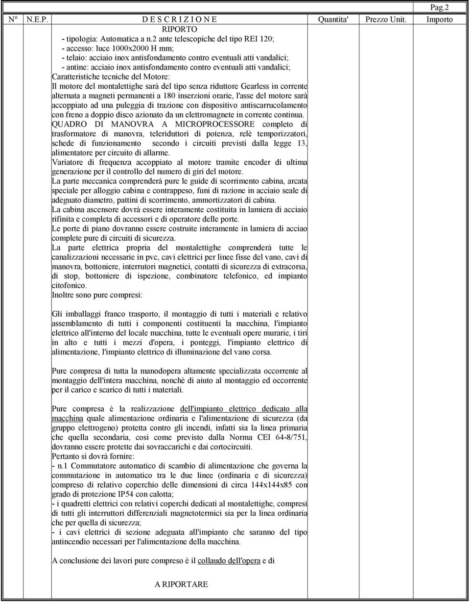 atti vandalici; Caratteristiche tecniche del Motore: Il motore del montalettighe sarà del tipo senza riduttore Gearless in corrente alternata a magneti permanenti a 180 inserzioni orarie, l'asse del