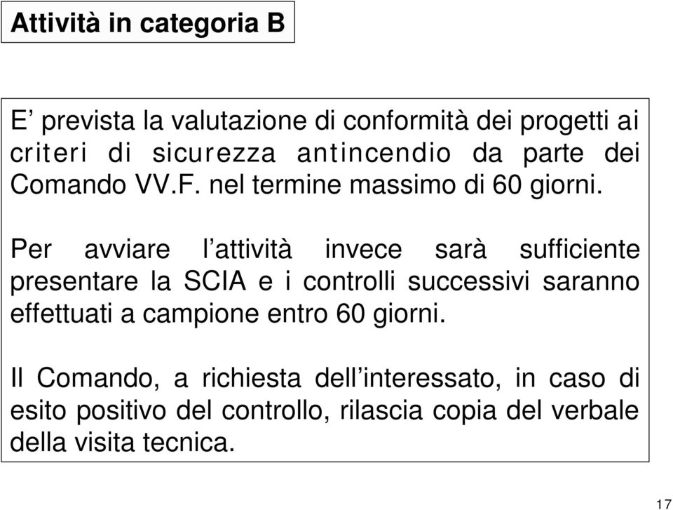 Per avviare l attività invece sarà sufficiente presentare la SCIA e i controlli successivi saranno effettuati a