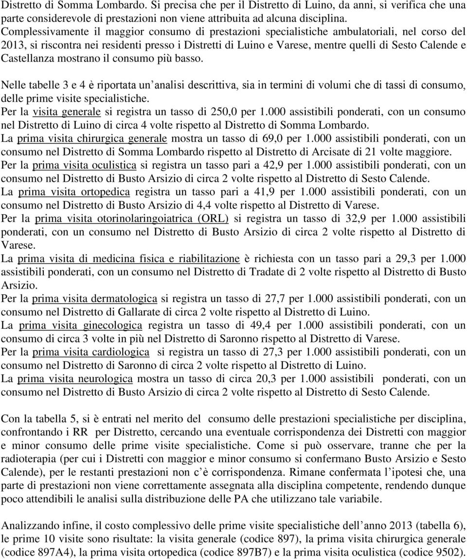 Castellanza mostrano il consumo più basso. Nelle tabelle 3 e 4 è riportata un analisi descrittiva, sia in termini di volumi che di tassi di consumo, delle prime visite specialistiche.