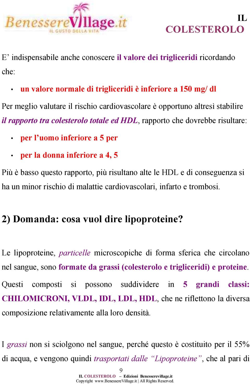 alte le HDL e di conseguenza si ha un minor rischio di malattie cardiovascolari, infarto e trombosi. 2) Domanda: cosa vuol dire lipoproteine?