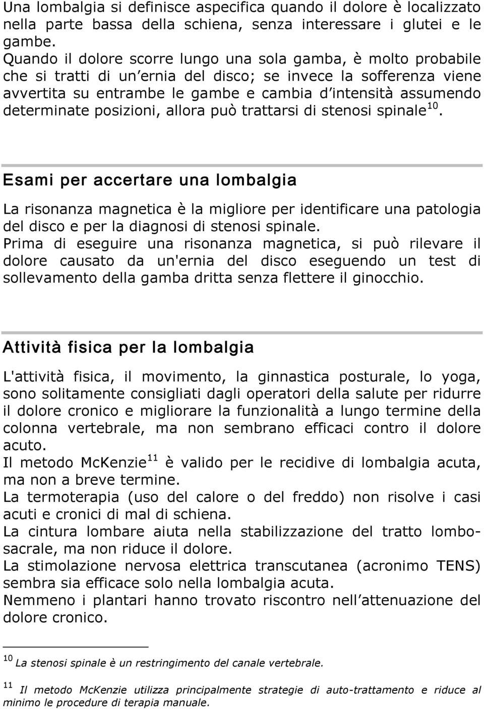 determinate posizioni, allora può trattarsi di stenosi spinale 10.