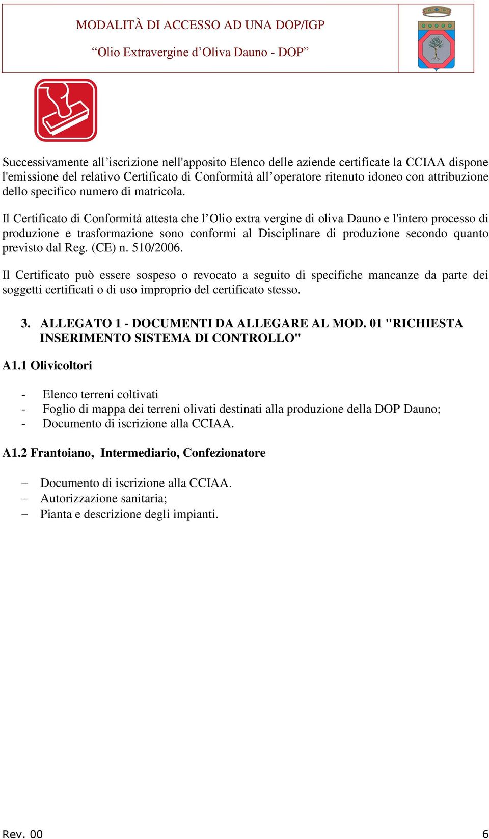 Il Certificato di Conformità attesta che l Olio extra vergine di oliva Dauno e l'intero processo di produzione e trasformazione sono conformi al Disciplinare di produzione secondo quanto previsto dal