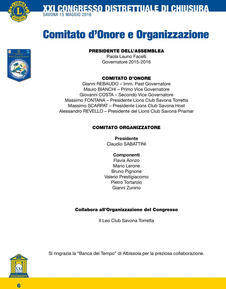 Savona Host Alessandro REVELLO Presidente del Lions Club Savona Priamar COMITATO ORGANIZZATORE Presidente Claudio SABATTINI Componenti Flavia Aonzo Mario Lerone Bruno Pignone Valerio