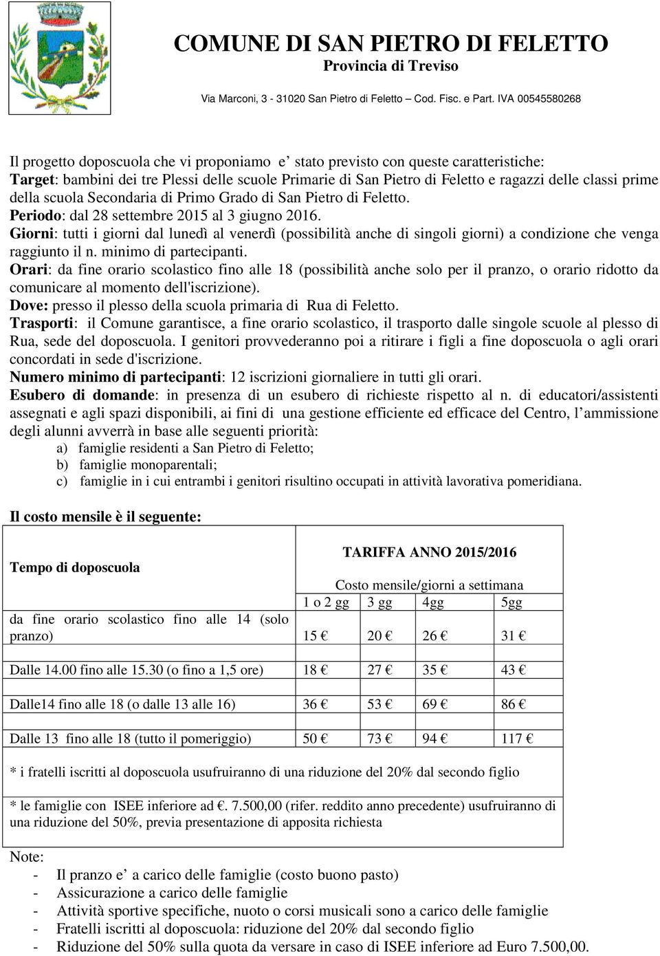 Giorni: tutti i giorni dal lunedì al venerdì (possibilità anche di singoli giorni) a condizione che venga raggiunto il n. minimo di partecipanti.