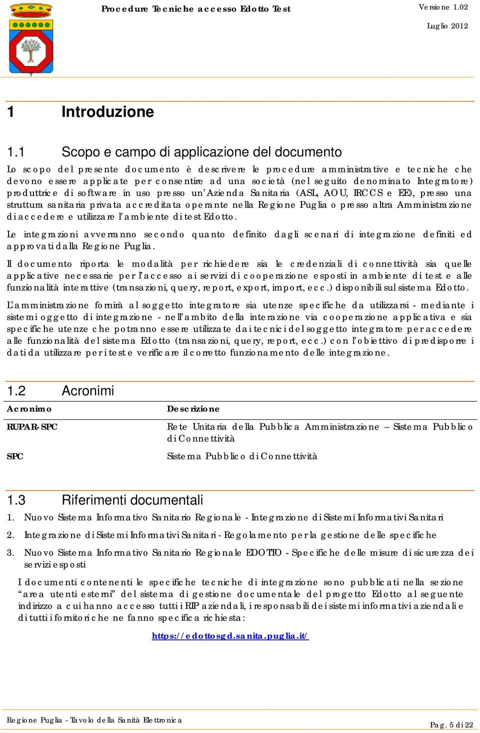 seguito denominato Integratore) produttrice di software in uso presso un Azienda Sanitaria (ASL, AOU, IRCCS e EE), presso una struttura sanitaria privata accreditata operante nella Regione Puglia o