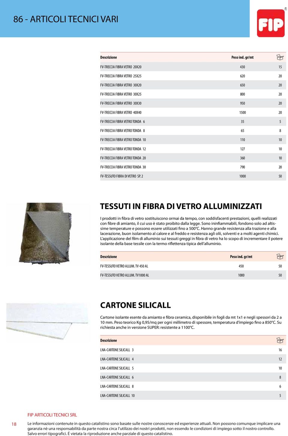 FIBRA VETRO 40X40 1500 20 FV-TRECCIA FIBRA VETRO TONDA 6 35 5 FV-TRECCIA FIBRA VETRO TONDA 8 65 8 FV-TRECCIA FIBRA VETRO TONDA 10 110 10 FV-TRECCIA FIBRA VETRO TONDA 12 127 10 FV-TRECCIA FIBRA VETRO