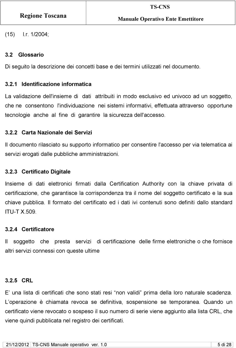 Glossario Di seguito la descrizione dei concetti base e dei termini utilizzati nel documento. 3.2.