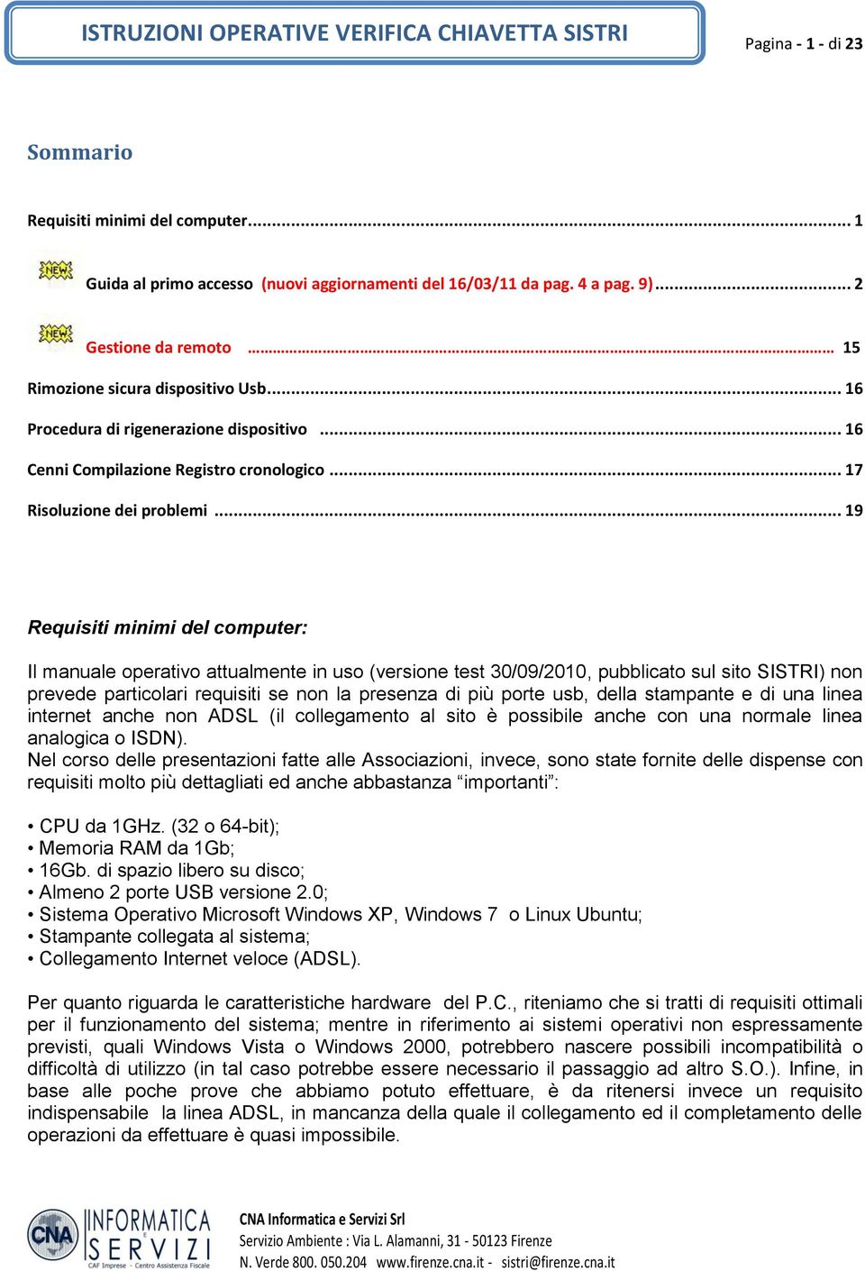 .. 19 Requisiti minimi del computer: Il manuale operativo attualmente in uso (versione test 30/09/2010, pubblicato sul sito SISTRI) non prevede particolari requisiti se non la presenza di più porte