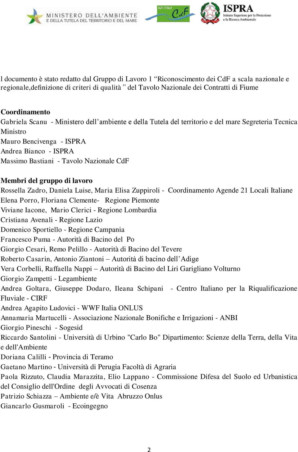 Membri del gruppo di lavoro Rossella Zadro, Daniela Luise, Maria Elisa Zuppiroli - Coordinamento Agende 21 Locali Italiane Elena Porro, Floriana Clemente- Regione Piemonte Viviane Iacone, Mario