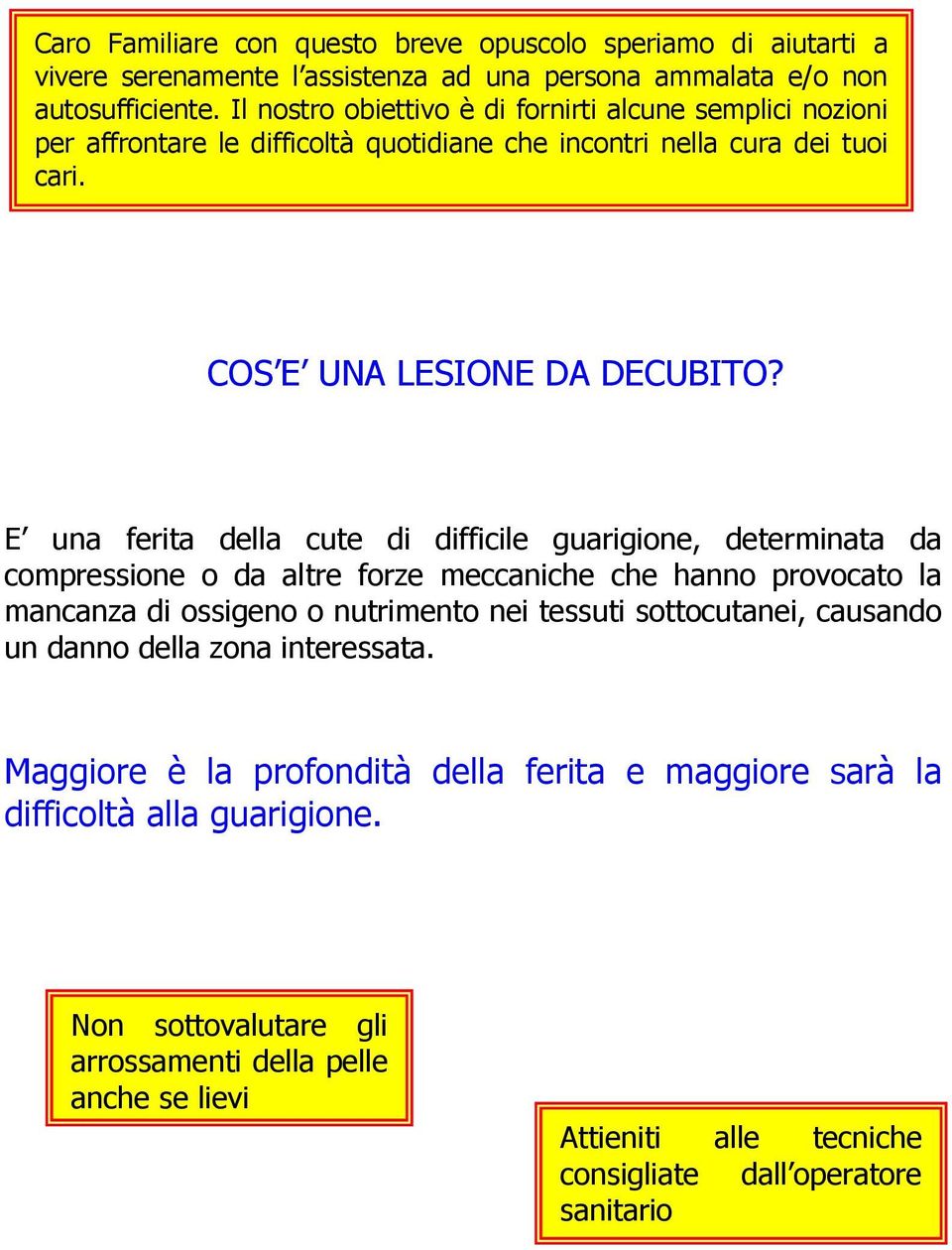 E una ferita della cute di difficile guarigione, determinata da compressione o da altre forze meccaniche che hanno provocato la mancanza di ossigeno o nutrimento nei tessuti sottocutanei,