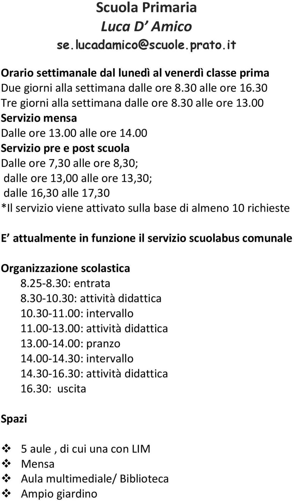 00 Servizio pre e post scuola Dalle ore 7,30 alle ore 8,30; dalle ore 13,00 alle ore 13,30; dalle 16,30 alle 17,30 *Il servizio viene attivato sulla base di almeno 10 richieste E attualmente in