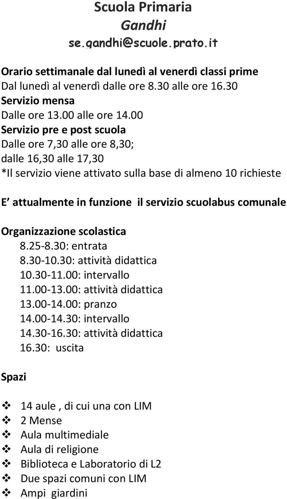 comunale Organizzazione scolastica 8.25-8.30: entrata 8.30-10.30: attività didattica 10.30-11.00: intervallo 11.00-13.00: attività didattica 13.00-14.00: pranzo 14.00-14.30: intervallo 14.