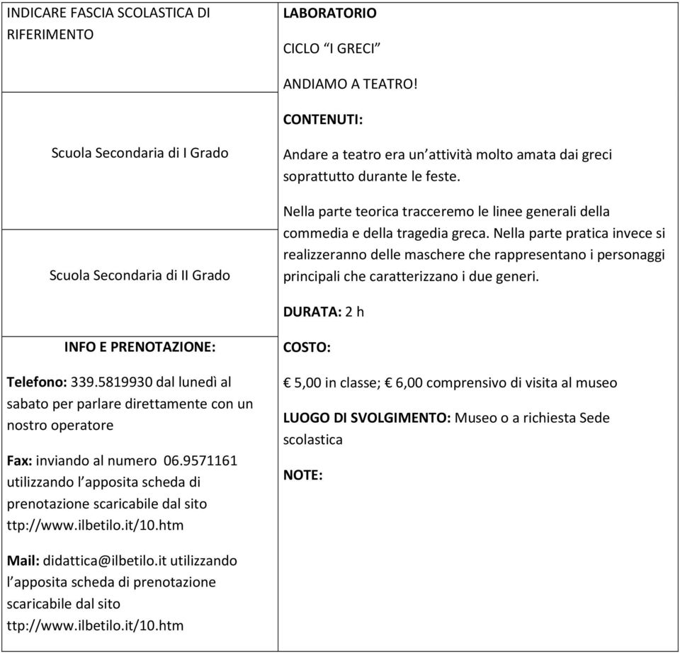 Nella parte pratica invece si realizzeranno delle maschere che rappresentano i personaggi principali che caratterizzano i due generi. DURATA: 2 h Telefono: 339.