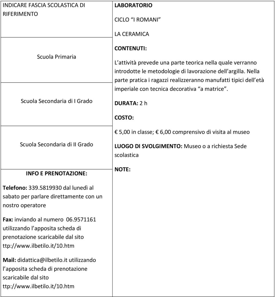 DURATA: 2 h COSTO: 5,00 in classe; 6,00 comprensivo di visita al museo LUOGO DI SVOLGIMENTO: Museo o a richiesta Sede scolastica Telefono: 339.