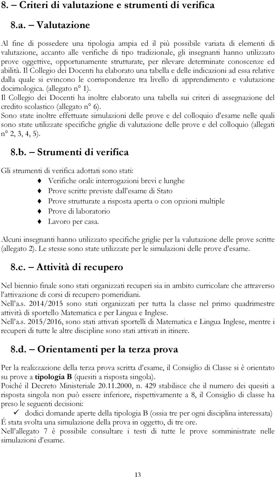 insegnanti hanno utilizzato prove oggettive, opportunamente strutturate, per rilevare determinate conoscenze ed abilità.