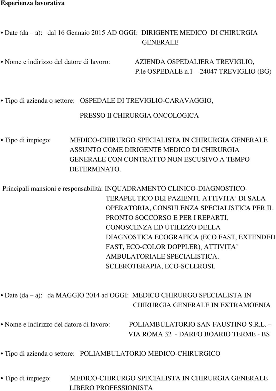 DIRIGENTE MEDICO DI CHIRURGIA GENERALE CON CONTRATTO NON ESCUSIVO A TEMPO DETERMINATO. Principali mansioni e responsabilità: INQUADRAMENTO CLINICO-DIAGNOSTICO- TERAPEUTICO DEI PAZIENTI.