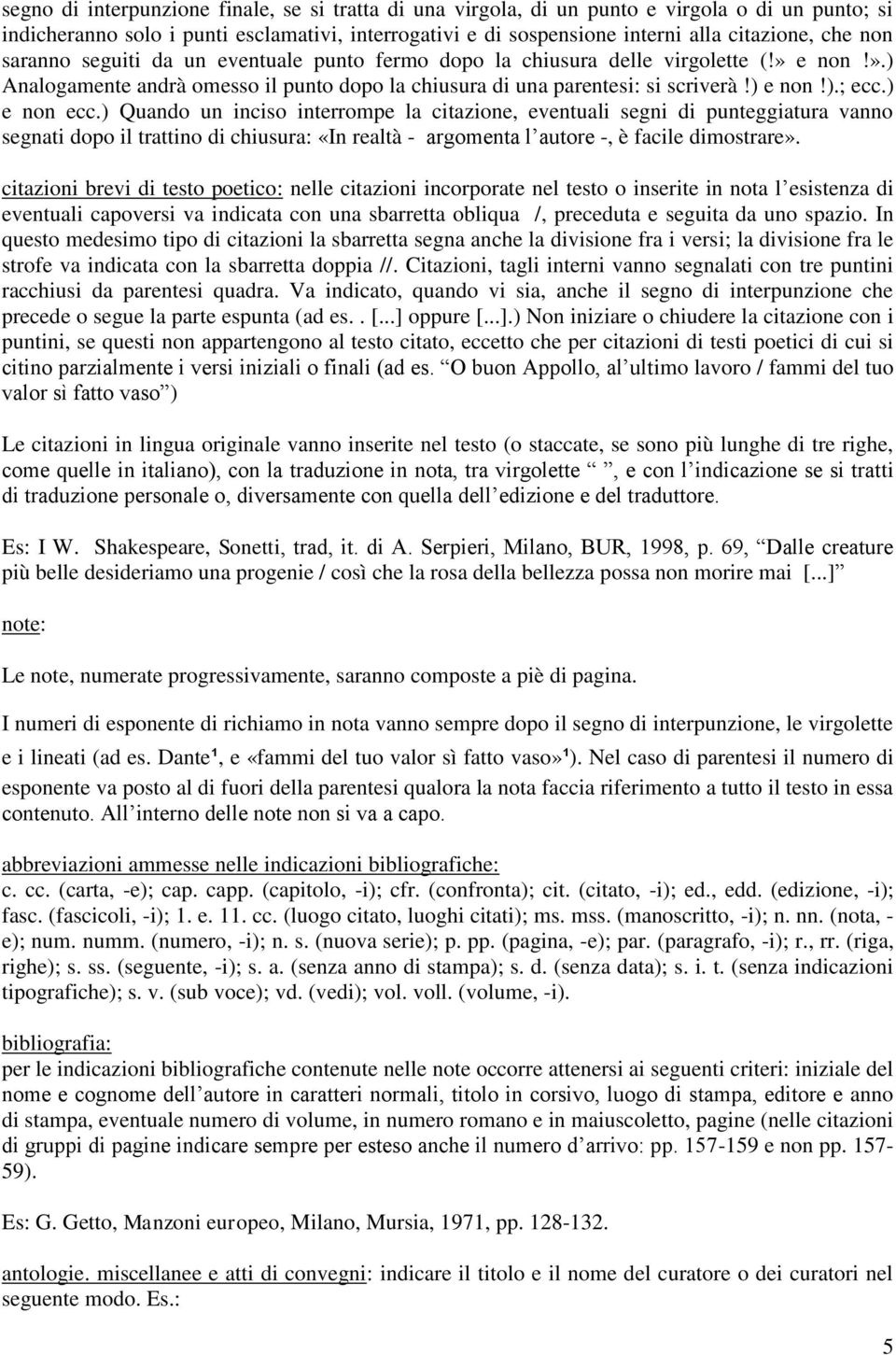 ) e non ecc.) Quando un inciso interrompe la citazione, eventuali segni di punteggiatura vanno segnati dopo il trattino di chiusura: «In realtà - argomenta l autore -, è facile dimostrare».