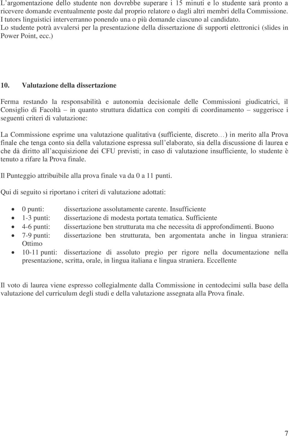 Lo studente potrà avvalersi per la presentazione della dissertazione di supporti elettronici (slides in Power Point, ecc.) 10.