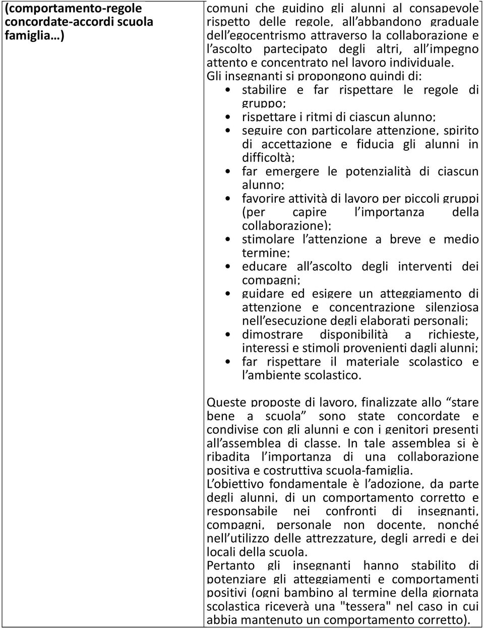 Gli insegnanti si propongono quindi di: stabilire e far rispettare le regole di gruppo; rispettare i ritmi di ciascun alunno; seguire con particolare attenzione, spirito di accettazione e fiducia gli