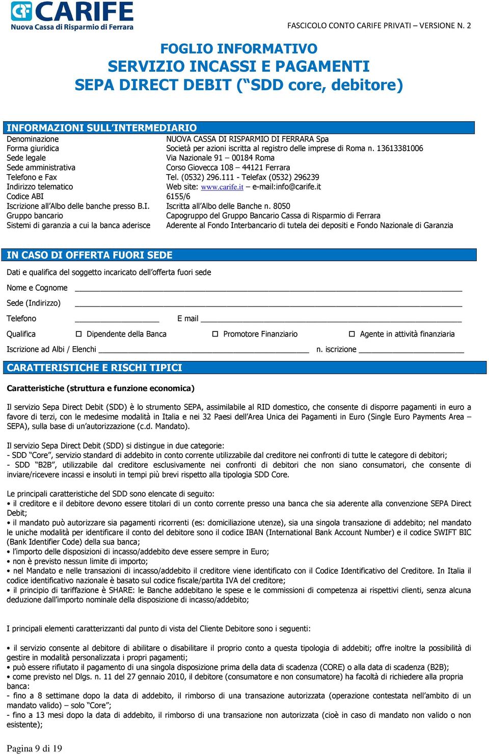 111 - Telefax (0532) 296239 Indirizzo telematico Web site: www.carife.it e-mail:info@carife.it Codice ABI 6155/6 Iscrizione all Albo delle banche presso B.I. Iscritta all Albo delle Banche n.