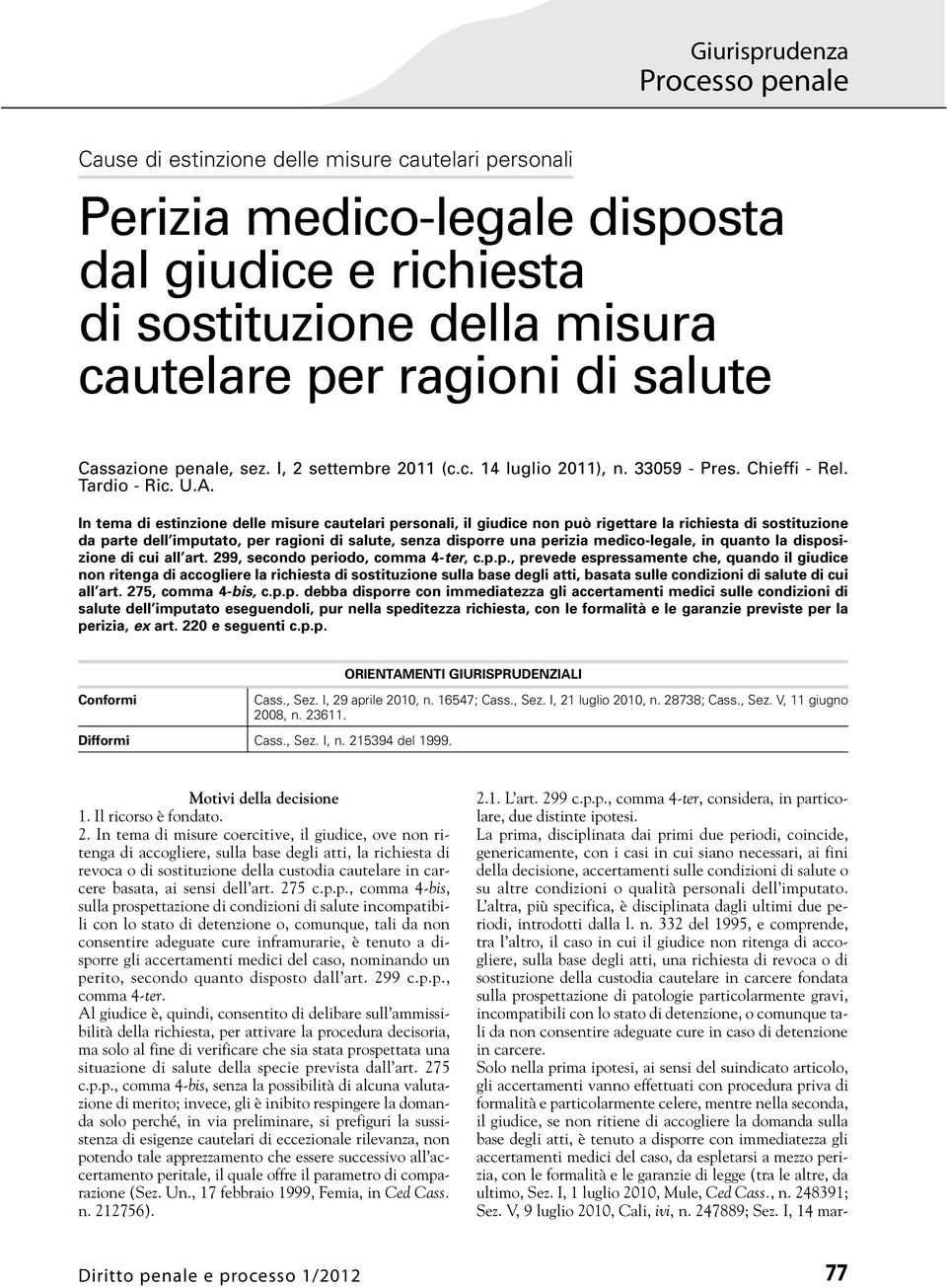 In tema di estinzione delle misure cautelari personali, il giudice non può rigettare la richiesta di sostituzione da parte dell imputato, per ragioni di salute, senza disporre una perizia