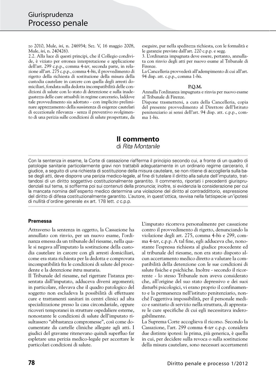 p., comma 4-ter, seconda parte, in relazione all art. 275 c.p.p., comma 4-bis, il provvedimento di rigetto della richiesta di sostituzione della misura della custodia cautelare in carcere con quella