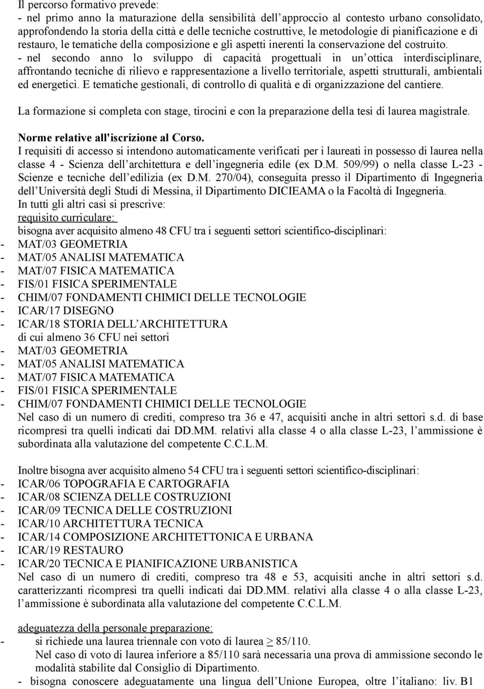 - nel secondo anno lo sviluppo di capacità progettuali in un ottica interdisciplinare, affrontando tecniche di rilievo e rappresentazione a livello territoriale, aspetti strutturali, ambientali ed