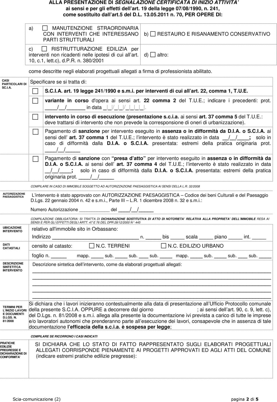 c), d.p.r. n. 380/2001 b) RESTAURO E RISANAMENTO CONSERVATIVO d) altro: come descritte negli elaborati progettuali allegati a firma di professionista abilitato. CASI PARTICOLARI DI SC.I.A. Specificare se si tratta di: S.