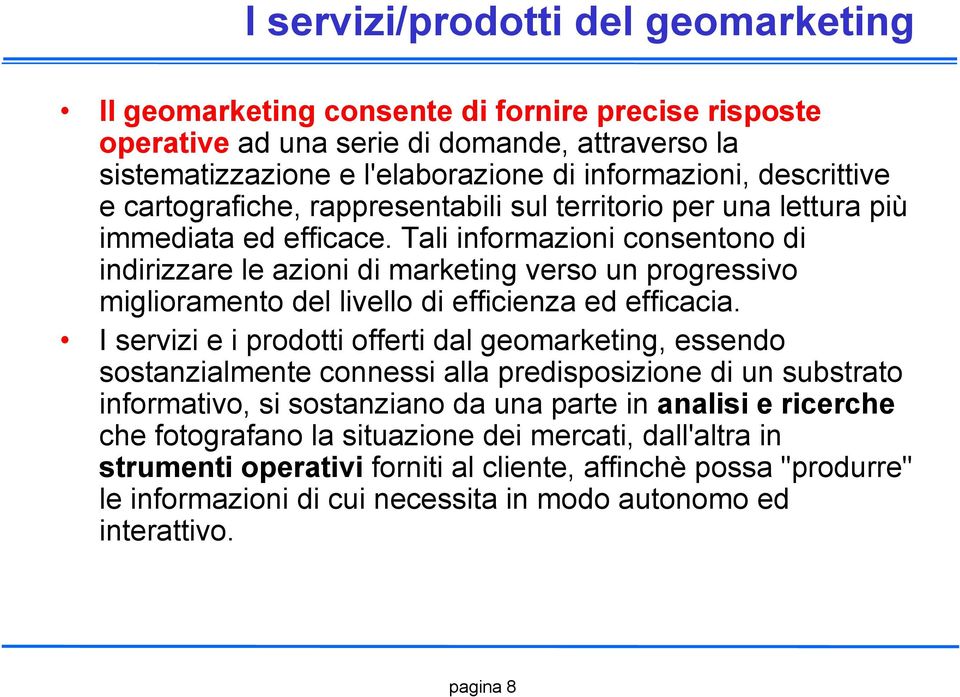 Tali informazioni consentono di indirizzare i le azioni i di marketing verso un progressivo miglioramento del livello di efficienza ed efficacia.