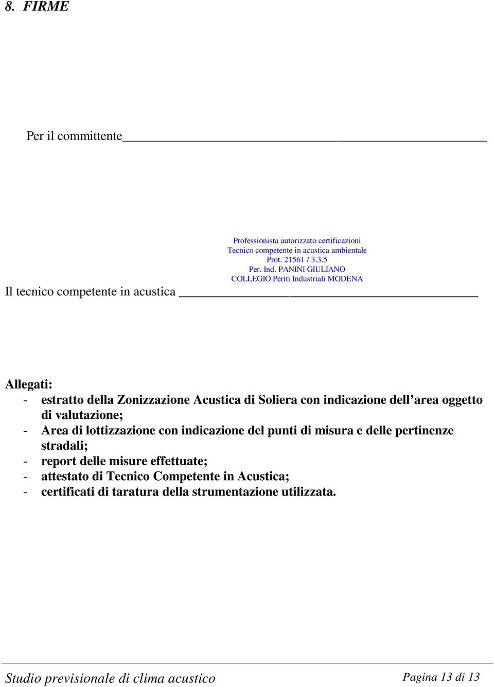 indicazione dell area oggetto di valutazione; - Area di lottizzazione con indicazione del punti di misura e delle pertinenze stradali; - report delle