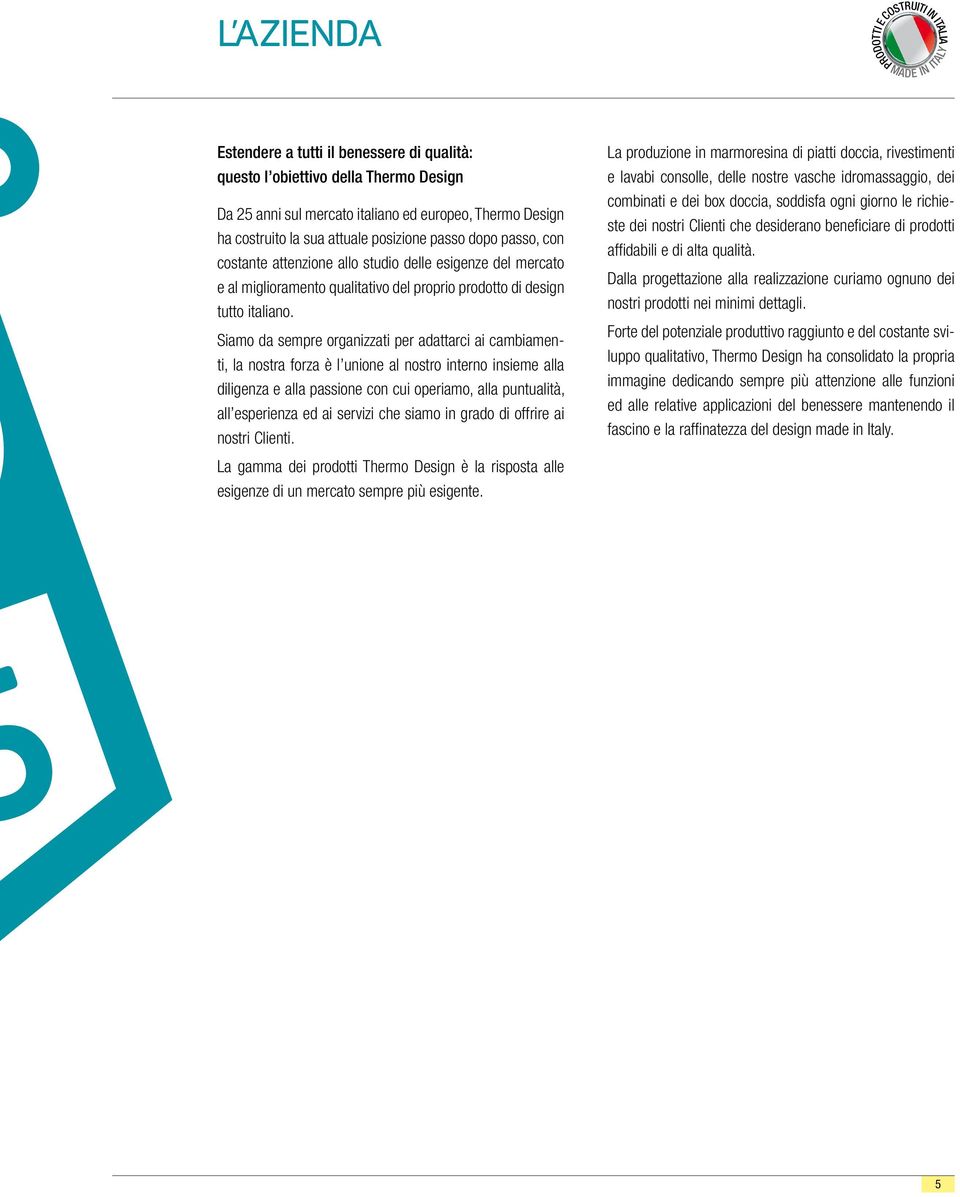 Siamo da sempre organizzati per adattarci ai cambiamenti, la nostra forza è l unione al nostro interno insieme alla diligenza e alla passione con cui operiamo, alla puntualità, all esperienza ed ai