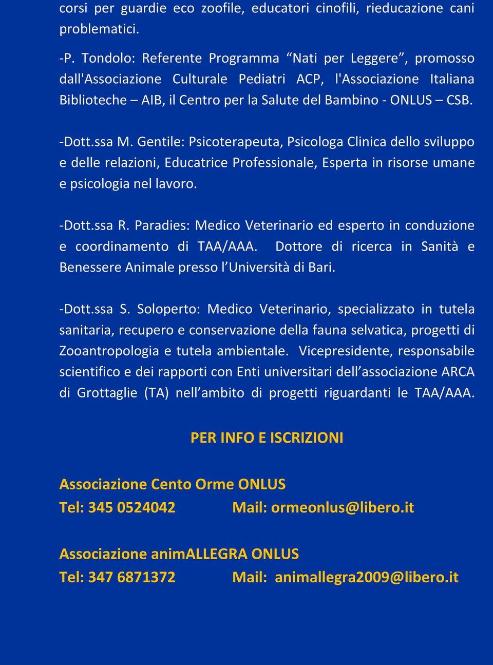 Gentile: Psicoterapeuta, Psicologa Clinica dello sviluppo e delle relazioni, Educatrice Professionale, Esperta in risorse umane e psicologia nel lavoro. -Dott.ssa R.