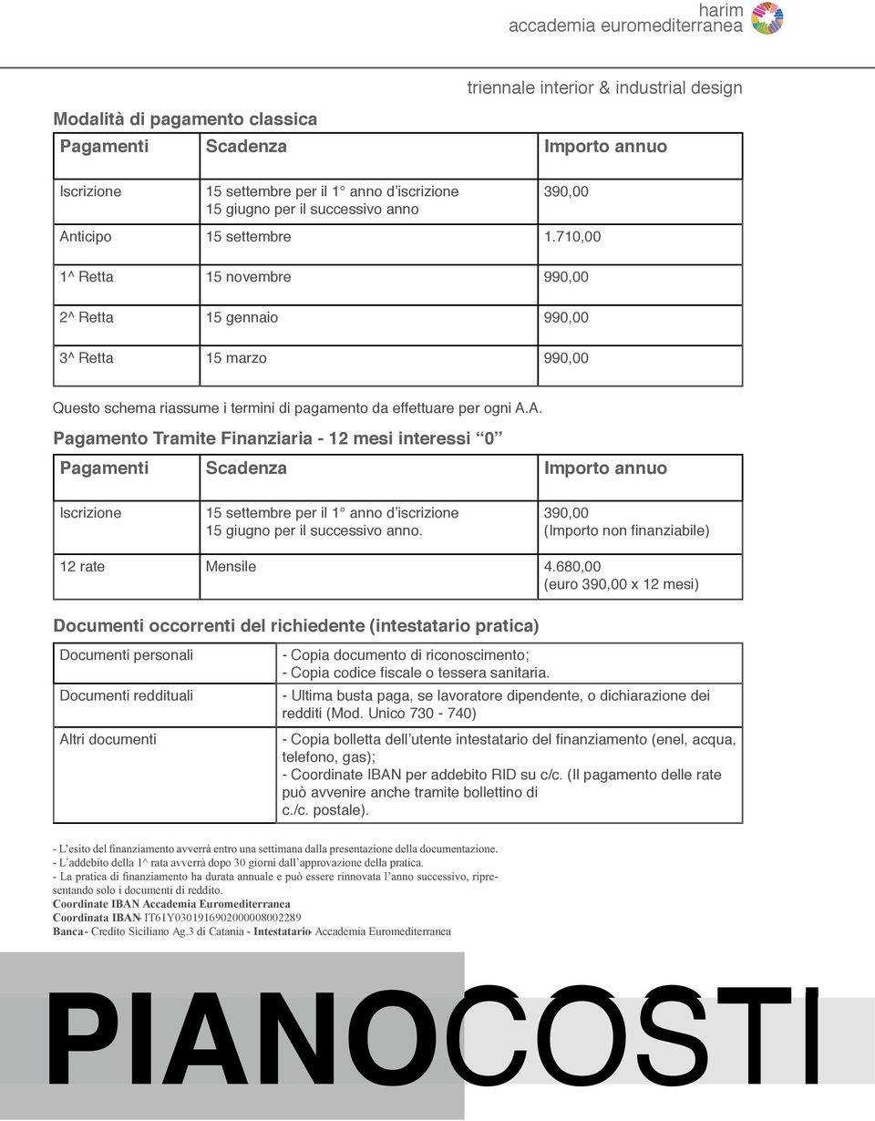 A. Pagamento Tramite Finanziaria - 12 mesi interessi 0 Pagamenti Scadenza Importo annuo Iscrizione 15 settembre per il 1 anno d iscrizione 15 giugno per il successivo anno.