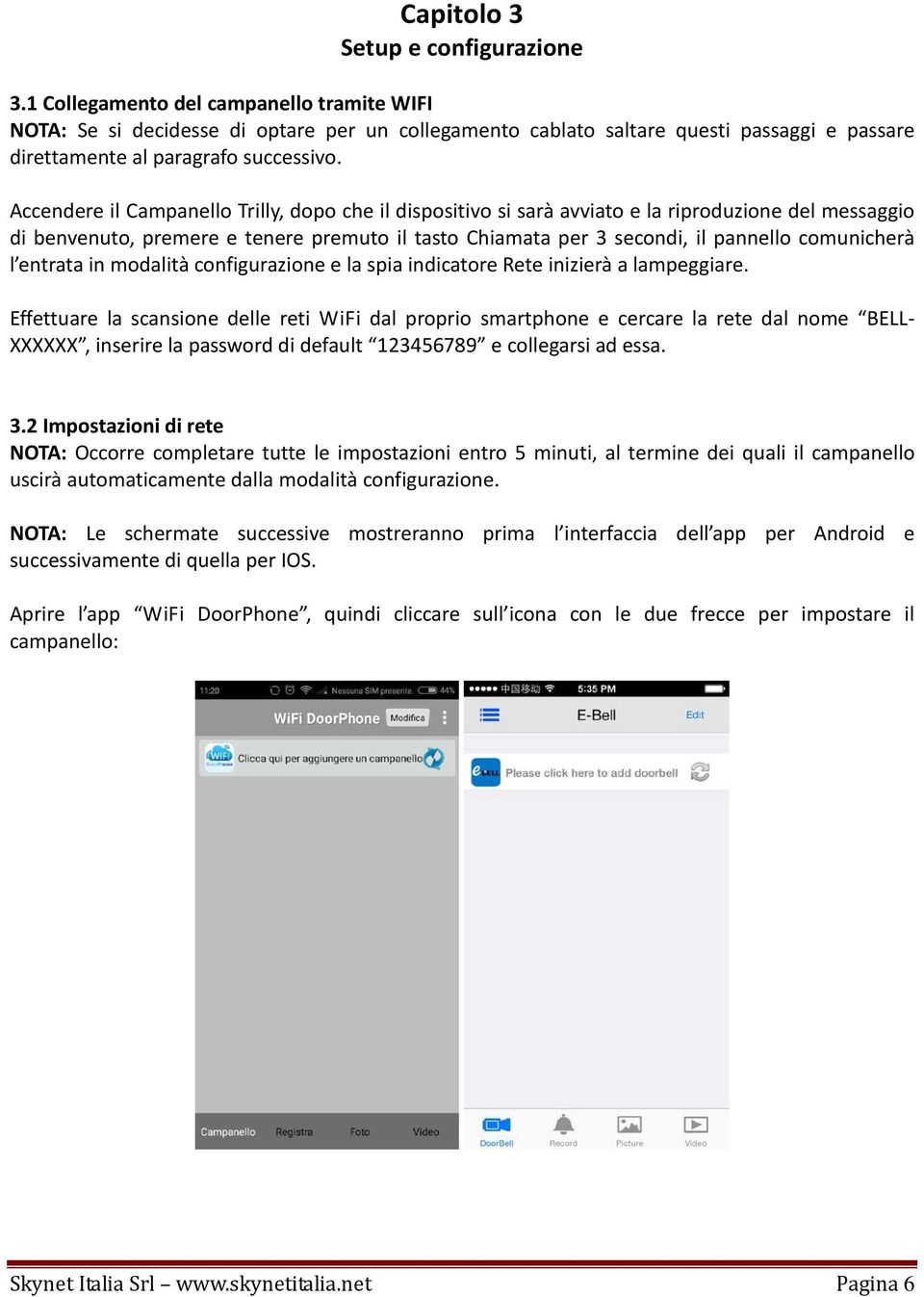 Accendere il Campanello Trilly, dopo che il dispositivo si sarà avviato e la riproduzione del messaggio di benvenuto, premere e tenere premuto il tasto Chiamata per 3 secondi, il pannello comunicherà