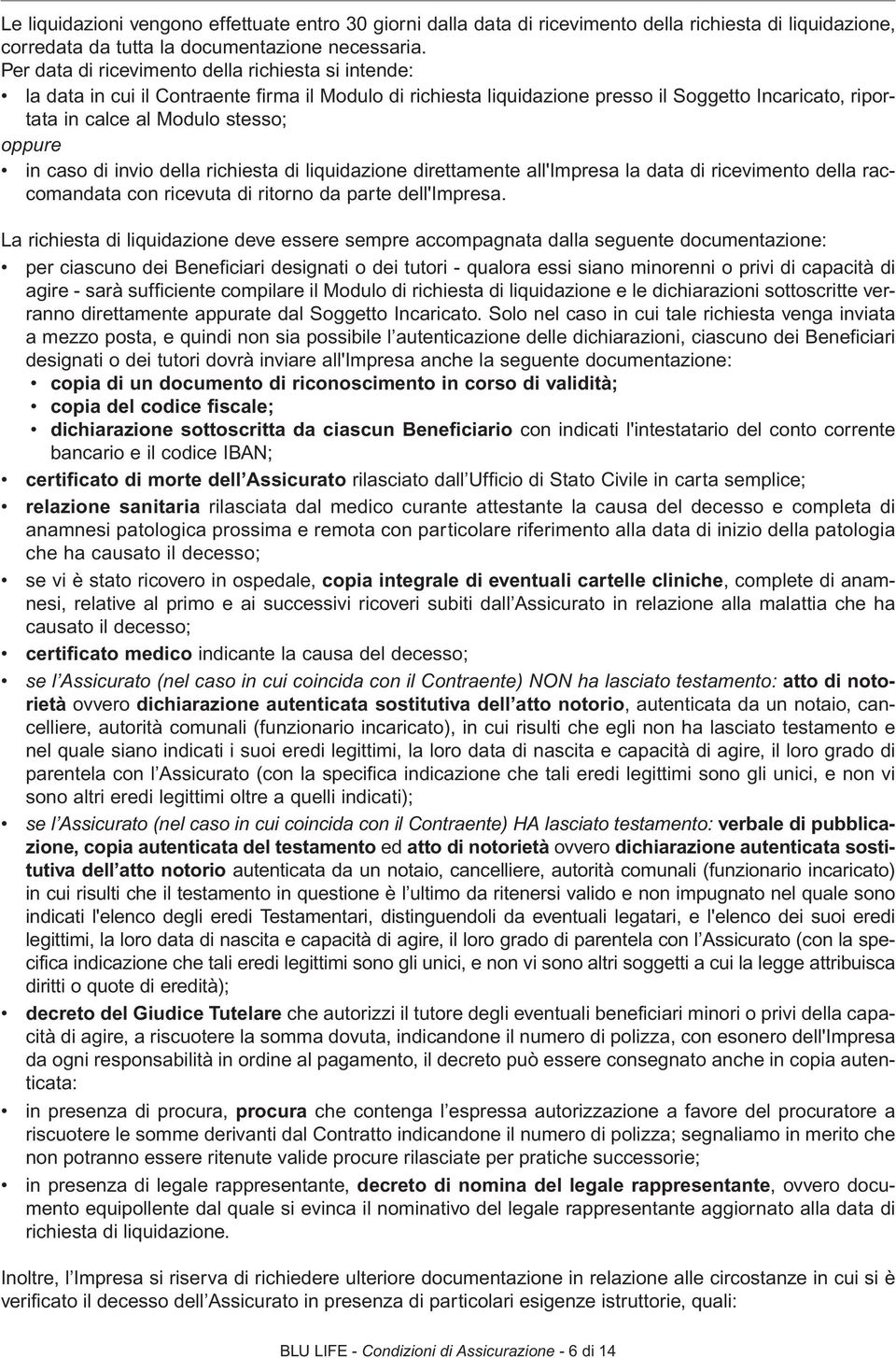 in caso di invio della richiesta di liquidazione direttamente all'impresa la data di ricevimento della raccomandata con ricevuta di ritorno da parte dell'impresa.