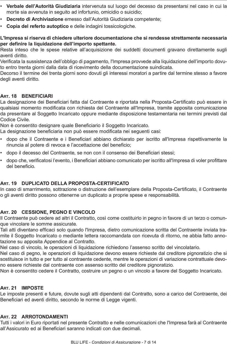 L'Impresa si riserva di chiedere ulteriore documentazione che si rendesse strettamente necessaria per definire la liquidazione dell importo spettante.