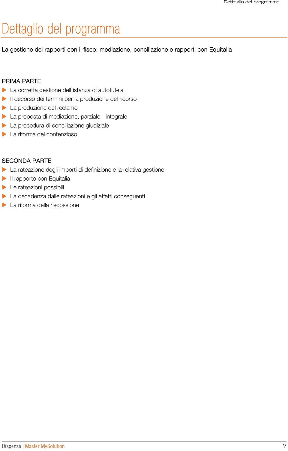 parziale - integrale La procedura di conciliazione giudiziale La riforma del contenzioso SECONDA PARTE La rateazione degli importi di definizione e la