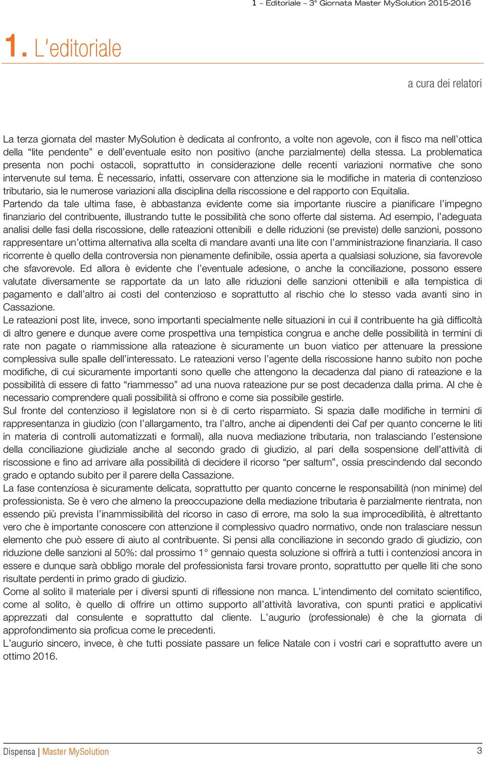 positivo (anche parzialmente) della stessa. La problematica presenta non pochi ostacoli, soprattutto in considerazione delle recenti variazioni normative che sono intervenute sul tema.