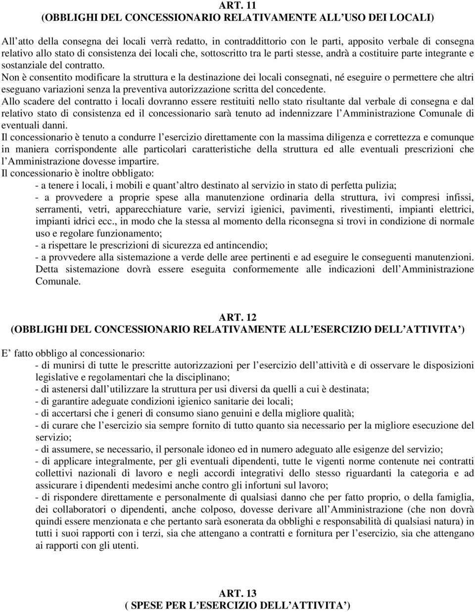 Non è consentito modificare la struttura e la destinazione dei locali consegnati, né eseguire o permettere che altri eseguano variazioni senza la preventiva autorizzazione scritta del concedente.