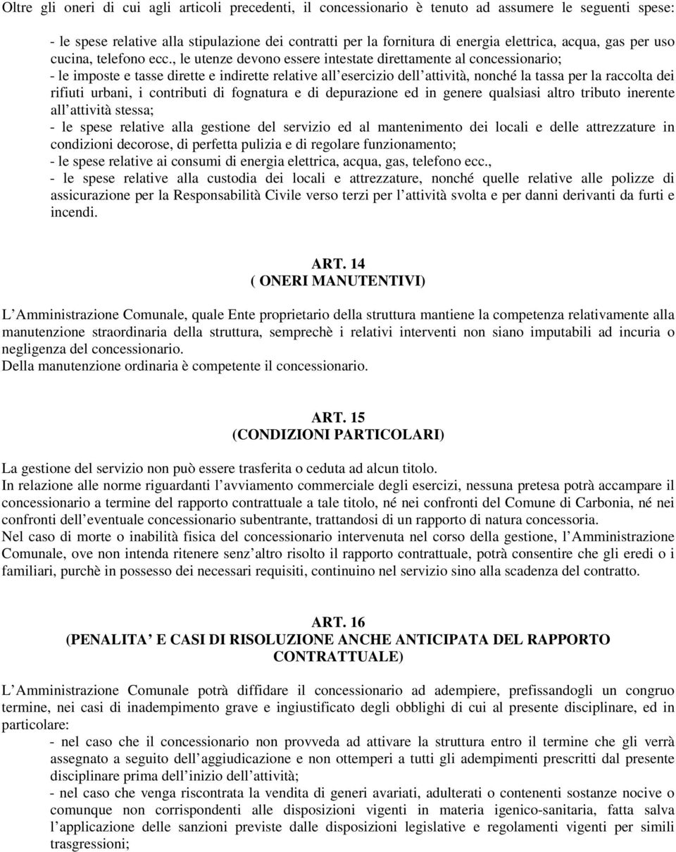 , le utenze devono essere intestate direttamente al concessionario; - le imposte e tasse dirette e indirette relative all esercizio dell attività, nonché la tassa per la raccolta dei rifiuti urbani,