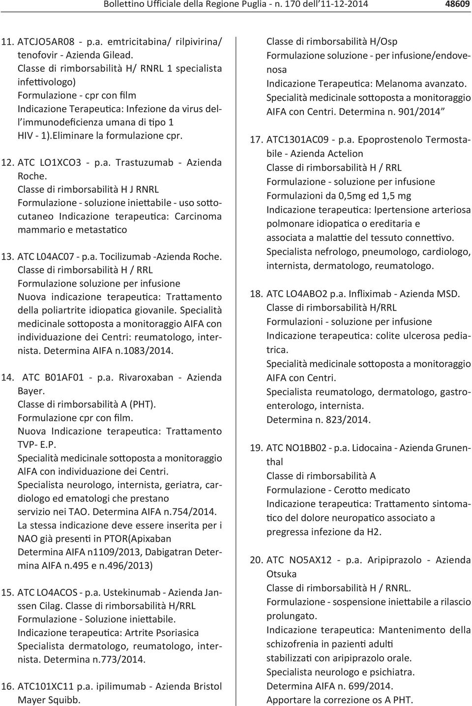 ATC LO1XCO3 p.a. Trastuzumab Azienda Roche. Classe di rimborsabilità H J RNRL Formulazione soluzione iniettabile uso sottocutaneo Indicazione terapeutica: Carcinoma mammario e metastatico 13.