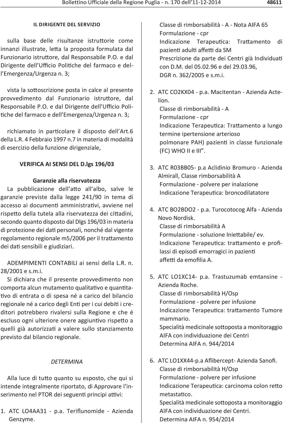 3; vista la sottoscrizione posta in calce al presente provvedimento dal Funzionario istruttore, dal Responsabile P.O. e dal Dirigente dell Ufficio Politiche del farmaco e dell Emergenza/Urgenza n.