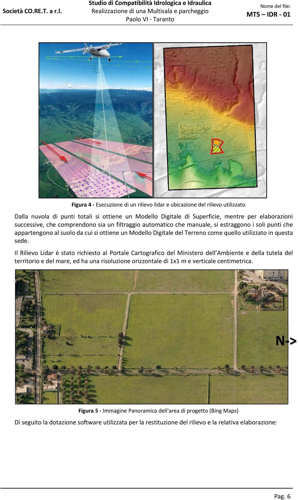 sede. Il Rilievo Lidar è stato richiesto al Portale Cartografico del Ministero dell Ambiente e della tutela del territorio e del mare, ed ha una risoluzione orizzontale di 1x1 m e verticale