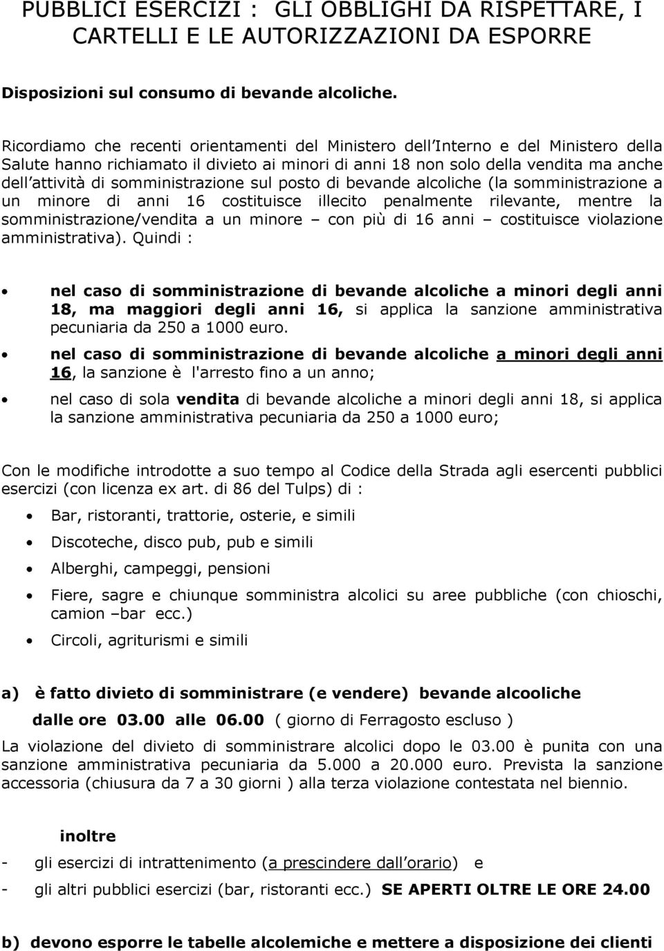 somministrazione sul posto di bevande alcoliche (la somministrazione a un minore di anni 16 costituisce illecito penalmente rilevante, mentre la somministrazione/vendita a un minore con più di 16