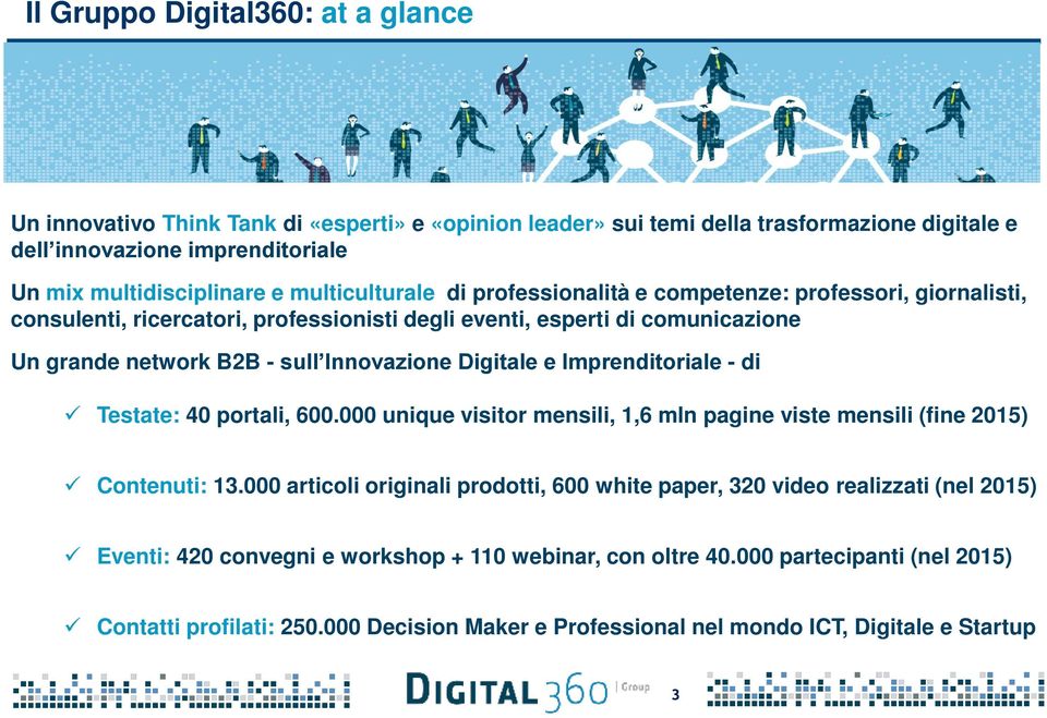 Digitale e Imprenditoriale - di Testate: 40 portali, 600.000 unique visitor mensili, 1,6 mln pagine viste mensili (fine 2015) Contenuti: 13.