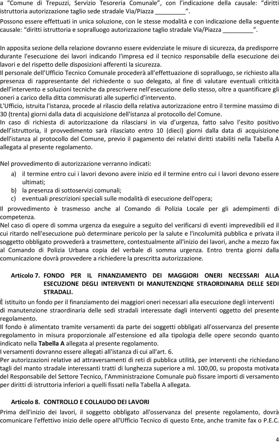 In apposita sezione della relazione dovranno essere evidenziate le misure di sicurezza, da predisporre durante l'esecuzione dei lavori indicando l'impresa ed il tecnico responsabile della esecuzione